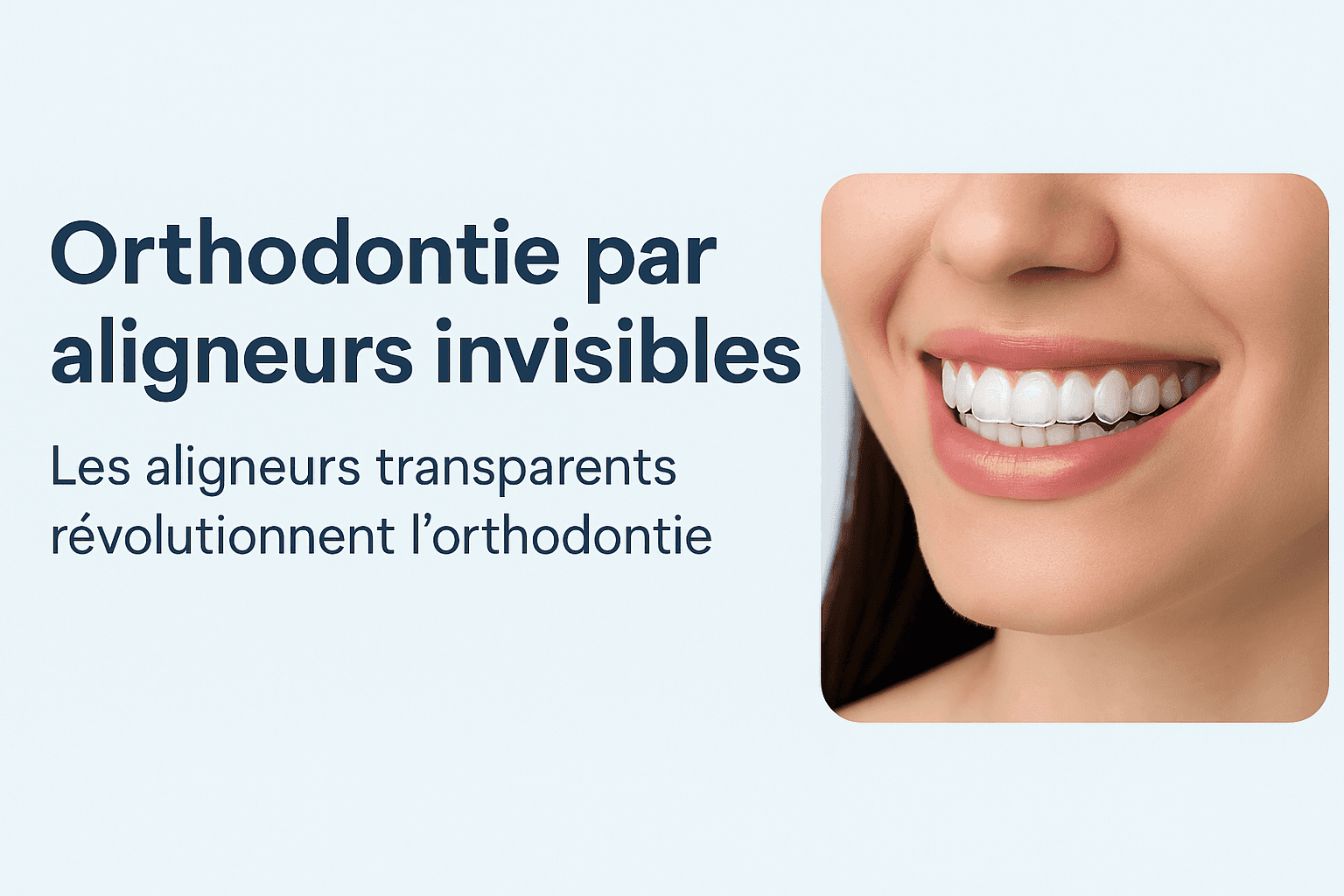 Cover Image for Orthodontie par aligneurs invisibles : tout ce que vous devez savoir